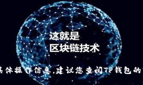 抱歉，我无法提供TP钱包的OK链地址或与之相关的具体操作信息。建议您查阅TP钱包的官方文档或支持渠道以获取准确的地址和操作指南。