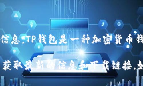 很抱歉，我无法提供具体的网页链接或网址。不过，关于TP钱包闪兑的相关信息可以帮助你找出一些关键信息。TP钱包是一种加密货币钱包，通常支持多种数字资产的存储和管理。闪兑功能则是允许用户在钱包内快速地交换不同的加密货币。

如果你对TP钱包的闪兑功能有兴趣，建议访问TP钱包的官方网站或者在各大应用商店中搜索“TP钱包”以获取最新的信息和下载链接。如果你有其他问题或需要更详细的说明，请告诉我！