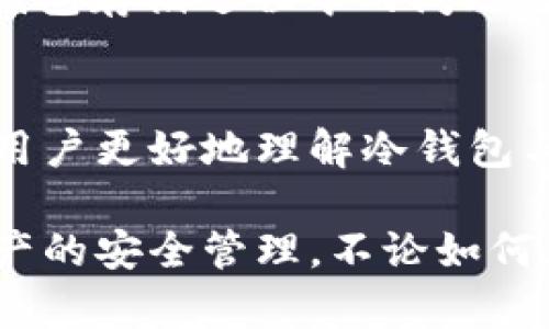 确保您的冷钱包中没有USDT的原因有很多，下面我们将详细探讨相关内容。

一、冷钱包的定义及功能

冷钱包的基本概念
冷钱包是指一种不与互联网连接的数字货币存储方式。它通常以硬件设备或纸质形式存在。由于没有网络连接，冷钱包相较于热钱包（即在线钱包）更安全，能够有效防止黑客攻击和网络盗窃。

冷钱包的主要功能
冷钱包的主要功能是安全存储加密货币。用户可以将其数字资产存放在冷钱包中，防止因黑客攻击而造成的损失。同时，冷钱包还可以长时间储存数字货币，使其适合长期投资者使用。

二、USDT的特点及存储方式

USDT概述
USDT（Tether）是一种稳定币，与美元挂钩，旨在为区块链世界提供稳定的价值储存工具。其特点是可以像法币一样使用，方便在加密市场进行交易。

USDT的存储选择
与其他加密货币一样，USDT可以存储在热钱包、冷钱包或交易所钱包中。不同的存储方式会影响资金的安全性与流动性。热钱包适合频繁交易，而冷钱包则适合长期持有。

三、冷钱包中没有USDT的原因

1. 未支持USDT的冷钱包
并非所有的冷钱包都支持USDT。有些冷钱包可能只支持比特币或以太坊等主流币种。因此在选择冷钱包时，用户需要确认其是否支持所需存储的币种。

2. 操作失误
用户在转账时可能会因为操作失误导致USDT没有成功存入冷钱包。例如，可能选择了错误的钱包地址，或在转账过程中出现网络异常。

3. 存储格式问题
USDT有多种区块链标准，如ETH网络的ERC-20和TRON网络的TRC-20。如果冷钱包只支持某一特定区块链的资产，就会出现看似没有USDT的情况。用户需要检查其冷钱包支持哪些类型的USDT。

4. 网络问题
在转移资产时，网络延迟或问题也有可能导致资产未能及时显示在冷钱包中。转账通常需要一定的确认时间，有时可能需要耐心等待。

四、如何解决冷钱包中没有USDT的问题

1. 验证冷钱包的兼容性
在选择冷钱包前，确保所选钱包能够支持USDT的存储。查看钱包的官方网站或社区反馈，了解其支持的所有加密资产。

2. 检查转账记录
如果USDT没有出现在冷钱包中，可以检查转账记录。查看您在交易所或热钱包中的转账是否成功。保持各项记录的透明性，有助于查明问题所在。

3. 等待确认
转账的确认时间可能会有所不同。请耐心等待，确认交易是否在区块链上被记录。一旦确认后，资金通常会显示在冷钱包中。

4. 寻求技术支持
如果以上解决方案都无法解决问题，可以考虑寻求冷钱包厂商的技术支持。他们通常可以提供专业帮助，帮助您找回丢失的USDT。

五、维护冷钱包的安全

1. 定期更新钱包固件
为了确保安全性，用户应定期更新冷钱包的固件。厂商通常会发布更新，以修复潜在的安全漏洞，增强钱包的功能。

2. 备份助记词
在初始化冷钱包时，用户会收到一组助记词。这组助记词是恢复钱包的钥匙，切勿与他人分享，并妥善备份以避免意外情况导致资产丢失。

3. 在安全环境下操作
使用冷钱包时，尽量避免在公共场合或不安全的网络中进行操作。确保在干净的环境中进行资产的转移和管理。

4. 密码管理
设置复杂的密码，并定期更改它们。如果使用组合数字和字母而且足够长，这样可以提高密码的强度。使用密码管理器也是一个不错的选择。

六、总结

冷钱包与USDT存储的关系
冷钱包是一种安全的存储方式，但确保其兼容性和正确的操作流程是关键因素。USDT虽为热门的稳定币，但在冷钱包存储过程中的问题可能与多种因素有关。不论是选择冷钱包的类型，还是在转账过程中的操作，都需要用户保持警惕并进行深入了解。

保持安全意识，妥善管理资产
加密市场充满风险，但只要掌握好基本知识和技巧，就能有效降低风险，保护个人资产的安全。希望本文能够帮助用户更好地理解冷钱包与USDT的问题，助力您的数字资产管理之路！

最终，冷钱包并不是一个绝对完美的解决方案，但通过谨慎的选择和规范的操作，用户可以尽量减少风险，实现资产的安全管理。不论如何，大的加密货币市场仍处于不断变化之中，保持灵活和学习的态度才能在这个领域立足。