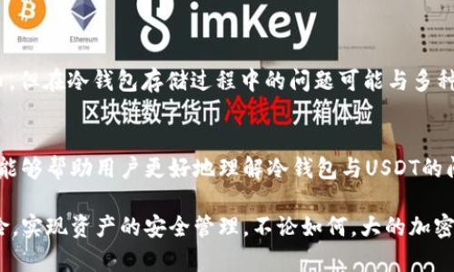 确保您的冷钱包中没有USDT的原因有很多，下面我们将详细探讨相关内容。

一、冷钱包的定义及功能

冷钱包的基本概念
冷钱包是指一种不与互联网连接的数字货币存储方式。它通常以硬件设备或纸质形式存在。由于没有网络连接，冷钱包相较于热钱包（即在线钱包）更安全，能够有效防止黑客攻击和网络盗窃。

冷钱包的主要功能
冷钱包的主要功能是安全存储加密货币。用户可以将其数字资产存放在冷钱包中，防止因黑客攻击而造成的损失。同时，冷钱包还可以长时间储存数字货币，使其适合长期投资者使用。

二、USDT的特点及存储方式

USDT概述
USDT（Tether）是一种稳定币，与美元挂钩，旨在为区块链世界提供稳定的价值储存工具。其特点是可以像法币一样使用，方便在加密市场进行交易。

USDT的存储选择
与其他加密货币一样，USDT可以存储在热钱包、冷钱包或交易所钱包中。不同的存储方式会影响资金的安全性与流动性。热钱包适合频繁交易，而冷钱包则适合长期持有。

三、冷钱包中没有USDT的原因

1. 未支持USDT的冷钱包
并非所有的冷钱包都支持USDT。有些冷钱包可能只支持比特币或以太坊等主流币种。因此在选择冷钱包时，用户需要确认其是否支持所需存储的币种。

2. 操作失误
用户在转账时可能会因为操作失误导致USDT没有成功存入冷钱包。例如，可能选择了错误的钱包地址，或在转账过程中出现网络异常。

3. 存储格式问题
USDT有多种区块链标准，如ETH网络的ERC-20和TRON网络的TRC-20。如果冷钱包只支持某一特定区块链的资产，就会出现看似没有USDT的情况。用户需要检查其冷钱包支持哪些类型的USDT。

4. 网络问题
在转移资产时，网络延迟或问题也有可能导致资产未能及时显示在冷钱包中。转账通常需要一定的确认时间，有时可能需要耐心等待。

四、如何解决冷钱包中没有USDT的问题

1. 验证冷钱包的兼容性
在选择冷钱包前，确保所选钱包能够支持USDT的存储。查看钱包的官方网站或社区反馈，了解其支持的所有加密资产。

2. 检查转账记录
如果USDT没有出现在冷钱包中，可以检查转账记录。查看您在交易所或热钱包中的转账是否成功。保持各项记录的透明性，有助于查明问题所在。

3. 等待确认
转账的确认时间可能会有所不同。请耐心等待，确认交易是否在区块链上被记录。一旦确认后，资金通常会显示在冷钱包中。

4. 寻求技术支持
如果以上解决方案都无法解决问题，可以考虑寻求冷钱包厂商的技术支持。他们通常可以提供专业帮助，帮助您找回丢失的USDT。

五、维护冷钱包的安全

1. 定期更新钱包固件
为了确保安全性，用户应定期更新冷钱包的固件。厂商通常会发布更新，以修复潜在的安全漏洞，增强钱包的功能。

2. 备份助记词
在初始化冷钱包时，用户会收到一组助记词。这组助记词是恢复钱包的钥匙，切勿与他人分享，并妥善备份以避免意外情况导致资产丢失。

3. 在安全环境下操作
使用冷钱包时，尽量避免在公共场合或不安全的网络中进行操作。确保在干净的环境中进行资产的转移和管理。

4. 密码管理
设置复杂的密码，并定期更改它们。如果使用组合数字和字母而且足够长，这样可以提高密码的强度。使用密码管理器也是一个不错的选择。

六、总结

冷钱包与USDT存储的关系
冷钱包是一种安全的存储方式，但确保其兼容性和正确的操作流程是关键因素。USDT虽为热门的稳定币，但在冷钱包存储过程中的问题可能与多种因素有关。不论是选择冷钱包的类型，还是在转账过程中的操作，都需要用户保持警惕并进行深入了解。

保持安全意识，妥善管理资产
加密市场充满风险，但只要掌握好基本知识和技巧，就能有效降低风险，保护个人资产的安全。希望本文能够帮助用户更好地理解冷钱包与USDT的问题，助力您的数字资产管理之路！

最终，冷钱包并不是一个绝对完美的解决方案，但通过谨慎的选择和规范的操作，用户可以尽量减少风险，实现资产的安全管理。不论如何，大的加密货币市场仍处于不断变化之中，保持灵活和学习的态度才能在这个领域立足。