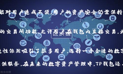   TP钱包：安全性与可用性的全面分析 / 

 guanjianci TP钱包, 钱包安全, 加密货币, 数字资产 /guanjianci 

引言
在崭新的数字经济时代，加密货币和区块链技术的迅速发展，让我们面临着众多的新选择。这些选择中，数字钱包作为一个重要工具，决定了我们如何管理、存储和使用我们的数字资产。而TP钱包作为一种较为知名的数字钱包，常常引发用户的关注与讨论。那么，TP钱包还能用吗？让我们来深入探索。

什么是TP钱包？
TP钱包是为数字货币用户提供的一款钱包工具。它的主要功能是帮助用户安全地存储他们的加密资产。这款钱包支持多种主流数字货币，用户可以通过它进行存取款、交易、转账等操作。TP钱包以其用户友好的界面和简单易用的操作流程，吸引了众多的用户。

TP钱包的安全性
安全性是用户选择数字钱包时最为关心的因素之一。TP钱包采用了多重加密技术，保障用户的资产安全。它还提供了两步验证功能。无论是新手用户还是有经验的投资者，都可以放心使用。同时，TP钱包也定期进行安全性审计，以确保其系统和资产的安全性。此外，用户还可以选择设置强密码，增加额外的安全保护。

TP钱包的使用现状
随着数字货币市场的不断增长，TP钱包的用户群体也在持续扩大。许多用户选择TP钱包进行多种加密货币的交易和存储。因此，TP钱包在当前市场中依然保持着相对活跃的状态。不过，最近几个月来，随着一些加密项目的崩溃和市场的波动，用户对于钱包的选择变得更加谨慎。一些用户开始寻求更安全、更具信誉的平台，以便减少潜在风险。

TP钱包的优势与劣势
对于任何一种数字钱包，我们都可以从优势和劣势两个方面来进行分析。

h4TP钱包的优势/h4
首先，TP钱包界面友好，适合新手使用。其次，它支持多种区块链资产的管理，非常方便。此外，其强大的安全防护措施使它在用户中积累了良好的口碑。

h4TP钱包的劣势/h4
然而，TP钱包也并非没有短板。时常出现的网络问题可能导致用户交易不及时。此外，某些用户反馈TP钱包的客服响应速度较慢，这在某些情况下可能对用户造成不便。用户的资产安全仍需保持警惕，无论使用何种钱包，都应定期备份自己的资产信息。

市场竞争与TP钱包的未来
在数字钱包市场竞争日趋激烈的环境中，TP钱包该如何立足？我们观察到，越来越多的数字钱包引入了更为复杂的功能。例如，一些钱包提供了简单的交易所功能，允许用户在钱包内直接交易。为了在这种竞争中脱颖而出，TP钱包能够考虑增加更多附加功能，如用户奖励体系、更加优越的客服支持等。

总结
综上所述，TP钱包依然是一个相对安全且易用的数字钱包，其用户数量在持续增长。虽然市场上出现了一些新兴的竞争者，但它的安全性和使用便捷性依然吸引了很多用户。选择一个合适的数字钱包，对于保障您的加密资产非常重要。TP钱包的可用性和安全性使其在众多钱包中仍然算得上表现不错的选择。

最终，用户在使用任何数字钱包时，都应对市场保持敏感，了解相关动态，并适时调整自己的选择。TP钱包作为一个成熟的产品，仍然在为众多用户提供服务。在未来的数字资产管理中，TP钱包还有很大的发展空间，期待它能带给用户更多便利与安全。