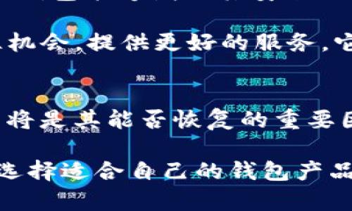 在这个充满不确定性的加密货币世界中，许多投资者和用户都在关注他们所使用的钱包和平台的未来。关于TP钱包是否会回来这一问题，其实反映了市场的波动性以及用户对数字资产管理工具的信任度。在这里，我将详细探讨TP钱包的背景、当前状况和未来可能的发展方向。

TP钱包的背景
TP钱包是一个数字货币存储和交易平台。它提供了一个用户友好的界面，让用户能够轻松地管理他们的加密资产。随着加密货币的普及，钱包的需求也随之增加。用户希望有一个安全、可靠的地方来存储他们的数字货币。

但是，TP钱包及其它钱包的运作并不总是平稳。市场时常经历剧烈的波动，这对钱包的稳定性和安全性构成了挑战。用户开始关注钱包的合规性、安全性以及服务的可用性。

当前状况
目前，TP钱包的未来充满了不确定性。多种因素影响了其现状。首先是市场对加密货币的态度，很多国家对加密资产的监管政策尚不明朗。其次，用户对安全性的担忧也在增加。发生过多起因为安全漏洞导致的资金损失事件，致使用户失去了对某些钱包的信任。

用户的信任问题
信任是数字钱包成功的关键。用户希望自己的资金能够安全地存储。在过去的几个月里，有关TP钱包的新闻大多涉及安全隐患和用户流失。用户在选择钱包时，往往会参考他人的经验和反馈。因此，如果TP钱包要重新赢得用户的信任，它必须在安全性和用户体验上进行改进。

钱包的未来
那么，TP钱包是会回来吗？这一问题没有明确的答案。未来的发展依赖于多方面的因素。首先，公司如何应对当前的挑战。如果TP钱包能够增强其安全措施，并改善用户体验，它有可能会恢复用户的信任。

其次，市场的整体走势也会对TP钱包产生影响。加密货币的普及和合法化会促使更多用户涌入市场。如果TP钱包能在此时抓住机会，提供更好的服务，它将有重新崛起的可能。

总结
尽管目前TP钱包的前景并不明朗，但通过不断改进与适应市场变化，它有望在未来的竞争中占有一席之地。用户的支持和信任将是其能否恢复的重要因素。

TP钱包会回来吗？尝试建立透明度，增强安全性，提升用户体验或许能给出答案。无论如何，作为用户，我们都应提高风险意识，选择适合自己的钱包产品。希望这个分析能帮助你更深入地理解TP钱包的现状和未来潜力。