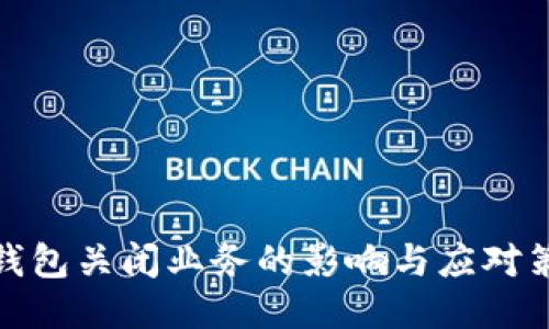 TP钱包关闭业务的影响与应对策略