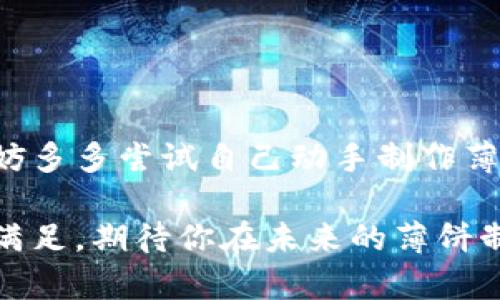 tp钱包怎么弄薄饼？教你轻松制作美味薄饼!

tp钱包, 薄饼, 制作薄饼, 美食/guanjianci

介绍薄饼
薄饼，作为一种受欢迎的美食，源于多种文化。它的外皮薄而脆，内里可以包裹各种馅料，无论是甜的还是咸的，都能给人带来味觉上的享受。因此，薄饼的制作方式丰富多样，简单易学。今天，就让我们一起探讨如何利用tp钱包轻松搞定美味薄饼的制作过程。

tp钱包的应用
首先，不同于传统的支持苹果或安卓支付的方式，tp钱包作为一种新兴的数字货币钱包，正在被越来越多的美食商家所采纳。在使用tp钱包时，用户可以快速便捷地进行支付。而在制作薄饼的过程中，搭配tp钱包的消费场景，让你省去传统支付方式的繁琐。而在享受美味的同时也能体验到高科技带来的便捷，不妨尝试一下。

薄饼的基本配方
虽然薄饼的制作各不相同，但基础的配方通常相似。我们可以先准备以下材料：
ul
    li面粉：200克/li
    li水：适量/li
    li鸡蛋：1个（可选）/li
    li盐：适量/li
    li油：少许（用于煎饼）/li
/ul

步骤细分
制作薄饼的步骤其实很简单，我们可以按照以下流程进行：

h41. 准备面糊/h4
首先，将面粉放入一个大碗中，加入适量的盐。然后慢慢加入水，搅拌均匀，直到形成光滑的面糊。若想让薄饼更加柔软，可以加入一个打散的鸡蛋。

h42. 加热平底锅/h4
将平底锅预热，倒入少许油，确保锅底均匀涂抹。这一步可以防止薄饼粘锅。

h43. 煎薄饼/h4
用勺子将适量的面糊倒入锅中，迅速晃动锅体，让面糊均匀铺底。然后，中小火煎2至3分钟，直到底部微微变黄。用铲子轻轻翻面，继续煎另一面，直到两面都呈现出金黄色。

h44. 制作馅料/h4
薄饼的美味在于在其中包裹不同的馅料。你可以选择新鲜的蔬菜、肉类、奶酪、酱料等，尽量异域风味结合，例如搭配墨西哥辣椒、意大利香肠等，创造出独特风味的薄饼。

h45. 包裹与享用/h4
将煎好的薄饼放在盘子上，加入准备好的馅料，轻轻包裹起来。此时，可以根据个人喜好，淋上适量的酱汁或添加其他配料。

薄饼的多样化变化
虽然基础的薄饼做法很简单，但为了让款式丰富多样，我们可以尝试不同的组合：

h41. 甜味薄饼/h4
可以将白糖、巧克力酱或者水果等作为馅料，制作出美味的甜薄饼，给早晨增添一抹甜蜜的色彩。

h42. 咸味薄饼/h4
利用火腿、鸡肉及新鲜蔬菜的组合，可以制作出香气四溢的咸味薄饼。这种搭配既丰盛又营养，让人一吃就满意。

h43. 健康薄饼/h4
选择全麦面粉作为面糊的基础，搭配富含蛋白质的豆腐和丰富的蔬菜，可以制作出一种更加健康的薄饼选择。

结语
通过以上步骤，相信你已经能掌握制作薄饼的基础。而结合tp钱包的便利性，制作薄饼并享用美食的过程也变得更加轻松舒适。在今后的生活中，不妨多多尝试自己动手制作薄饼，探索不同的作法与风味。希望你在享受美食的同时，能够感受到制作的乐趣与成就感! 

在这个数字化的时代，结合tp钱包与美食制作的方式，无疑会为我们的生活增添新的色彩。简单的薄饼，不仅是舌尖的享受，更是视觉和心灵的双重满足。期待你在未来的薄饼制作过程中，创造出属于你自己的独特风味。