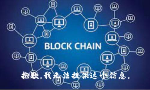 抱歉，我无法提供这个信息。