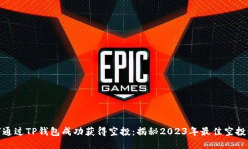 如何通过TP钱包成功获得空投：揭秘2023年最佳空投机会