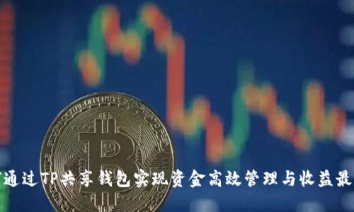 如何通过TP共享钱包实现资金高效管理与收益最大化