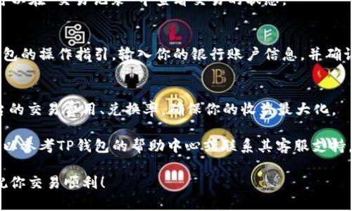 在TP钱包中出售USDT的步骤可以相对简单，以下是详细的步骤指南，帮助你顺利完成交易。

步骤一：打开TP钱包
首先，确保你的手机上已经安装了TP钱包应用。如果你还没有安装，请前往App Store或Google Play下载并安装。打开TP钱包后，你需要登录你的账户。如果你还没有账户，可以按照屏幕上的提示注册一个新账户。

步骤二：查看你的USDT余额
登录后，点击“资产”选项，找到你的USDT。确保你有足够的USDT可以出售。你可以在这里查看你的余额。在进行交易之前，请注意USDT的当前市场价格。这将帮助你做出更好的出售决策。

步骤三：选择交易方式
在TP钱包中，通常有几种不同的方式来出售USDT。你可以选择通过法币交易，也可以选择其他数字货币交易。选择适合你的交易方式。

步骤四：进行法币出售
如果你选择通过法币出售USDT，点击“交易”按钮。在交易界面，你可以看到可用的法币选项，例如人民币、美元等。选择你想以哪种法币出售USDT，然后输入你想出售的数量。

步骤五：确认交易信息
在输入完出售的数量后，你会看到交易的详细信息，包括预计获取的金额和相关费用。在确认信息无误后，点击“确认交易”按钮。此时，TP钱包会要求你输入支付密码以验证身份。

步骤六：等待交易完成
输入支付密码后，你的交易请求将被处理。一般情况下，交易会在短时间内完成。你可以在“交易记录”中查看交易的状态。

步骤七：提取法币
一旦你的USDT成功出售为法币，你可以选择将法币提取到你的银行账户。根据TP钱包的操作指引，输入你的银行账户信息，并确认提取金额。请注意，提取可能需要一些时间。

其他注意事项
在进行任何交易之前，确保了解当前的市场行情和USDT的价格波动。同时，注意平台的交易费用、兑换率，确保你的收益最大化。

以上就是在TP钱包中出售USDT的详细步骤。如果你在交易过程中遇到任何问题，可以参考TP钱包的帮助中心或联系其客服支持。

通过以上的步骤，你应能顺利地在TP钱包中出售USDT。希望这些信息能帮助到你，祝你交易顺利！