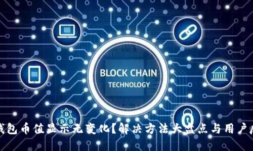 TP钱包币值显示无变化？解决方法大盘点与用户反馈