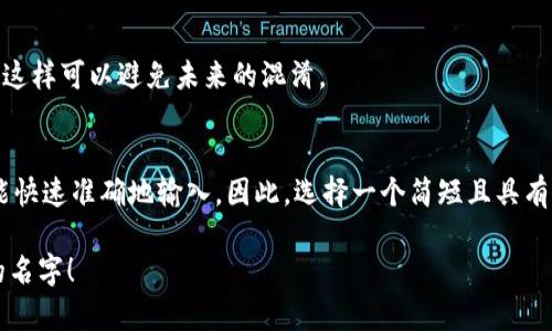 创建以太坊钱包时，您需要提供一个名称或者标识符，用于区分您的钱包。以下是一些关于如何为以太坊钱包命名的建议：

选择一个便于识别的名字
选一个容易记忆的名字，这样您在需要使用钱包时可以快速找到它。避免使用复杂的字符或拼写，以免混淆。

反映个人或品牌特色
如果您是为了某个项目或品牌创建钱包，可以考虑使用项目或品牌的名称。这样可以提高识别度，方便回忆。

避免使用敏感信息
不要在钱包名字中包含个人敏感信息，比如身份证号码、电话号码等。这是为了保护您的隐私。

尝试使用创意的昵称
也可以选择一个有趣的昵称或与个人兴趣相关的名字。例如，以您喜欢的动物、颜色或角色命名。一些用户可能使用“CryptoCat”或“MoneyMaverick”等名字。

确保名字的独特性
在选择名字时，最好确保没有其他钱包使用相同的名称。这样可以避免未来的混淆。

是关键
最后，保持钱包名称的，有助于在不同平台上使用时，您能快速准确地输入。因此，选择一个简短且具有代表性的名称是一个好的选择。

希望这些建议能够帮助您为以太坊钱包找到一个合适的名字！