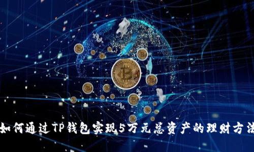 如何通过TP钱包实现5万元总资产的理财方法