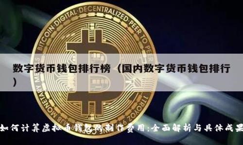 如何计算虚拟币钱包的制作费用：全面解析与具体成果