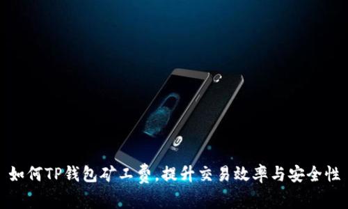 如何TP钱包矿工费，提升交易效率与安全性