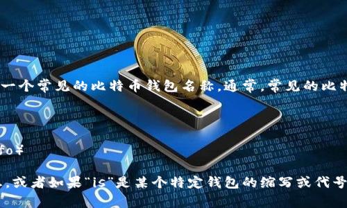 比特币钱包有许多种形式和名称，但“is”并不是一个常见的比特币钱包名称。通常，常见的比特币钱包包括：

1. **硬件钱包**（如 Ledger、Trezor）
2. **软件钱包**（如 Exodus、Electrum）
3. **在线钱包**（如 Coinbase、Blockchain.info）

如果你在寻找特定的钱包，请提供更具体的信息，或者如果“is”是某个特定钱包的缩写或代号，请进一步说明，我将会帮你了解更多相关内容。