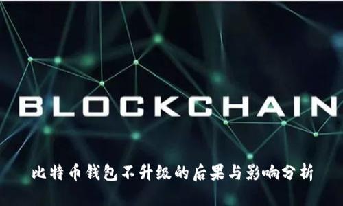 比特币钱包不升级的后果与影响分析