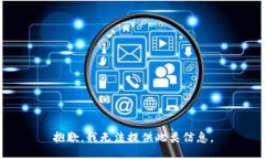 抱歉，我无法提供此类信息。