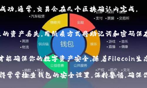 创建一个Filecoin（FIL）钱包的方法可以分为一些简单的步骤。下面是详细的指南，帮助你建立自己的Filecoin钱包。

第一步：选择钱包类型
首先，你需要选择一个支持Filecoin的数字钱包。常见的选择包括桌面钱包、移动钱包以及硬件钱包。以下是一些推荐的Filecoin钱包：
ul
liLotus Wallet：这是Filecoin官方推荐的钱包，提供多种功能。/li
liTrust Wallet：一种流行的移动钱包，支持多种加密货币，包括FIL。/li
liNomad Wallet：专为Filecoin设计，用户界面友好。/li
liLedger Nano S/X：硬件钱包，提供最安全的存储。/li
/ul

第二步：下载或获取钱包
一旦你选定了钱包类型，下一步是下载或获取这个钱包的应用程序。如果你选择桌面钱包，访问官方网站，下载并安装应用程序。如果选择移动钱包，可以通过App Store或Google Play下载。

第三步：创建新钱包
安装完成后，打开钱包应用。通常在首次运行时，你会看到“创建新钱包”或“生成新钱包”的选项。点击这个选项。
在创建钱包过程中，钱包会生成一个唯一的助记词（种子短语），这个短语非常重要。它可以用于恢复你的钱包。务必将这个短语记录下来，并保存在安全的地方。切勿在线存储。

第四步：设置安全性
为了增强钱包的安全性，大多数钱包会要求你设置密码。这通常是为了加密你的私钥和助记词。选择一个强密码，并确保能记住它。
有些钱包还提供双重身份验证（2FA）作为额外的安全层。推荐启用此功能，进一步保护你的资产。

第五步：接收Filecoin
创建钱包之后，你可以接收Filecoin。找到钱包中的“接收”选项，生成一个接收地址。将这个地址分享给想要发送你FIL的人。
你也可以通过加密交易所购买FIL，并将其转移到你的钱包地址。确保在转账时输入正确的地址，避免资产丢失。

第六步：发送Filecoin
如果你需要发送Filecoin，可以在钱包中找到“发送”的选项。输入接收方地址和想要发送的金额。再一次，务必确认地址的正确性。
在交易确认之前，钱包通常会要求你输入密码。这是为了保护你的资产，确保只有你才能进行转账。

第七步：确认交易
发送和接收Filecoin的过程都需要一定时间。你可以在钱包中查看交易状态，确认交易是否成功。通常，交易会在几个区块确认内完成。

第八步：定期备份
最后，定期备份你的钱包信息和助记词是非常重要的。这可以防止意外删除或设备损坏导致的资产丢失。用纸质方式将助记词和密码保存在安全地方，切勿分享给任何人。

总结
创建Filecoin钱包并不复杂，但需要注意安全性。选择合适的钱包，妥善保存助记词和密码，才能确保你的数字资产安全。随着Filecoin生态系统的不断发展，掌握钱包的使用，可以帮助你更好地参与到这个去中心化存储网络中来。

通过以上步骤，你应该能够成功创建一个Filecoin钱包，并开始管理和交易你的FIL资产。记得常常检查钱包的安全设置，保持警惕，确保你的投资安全。