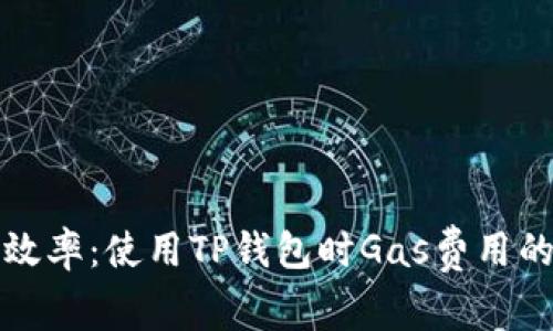 提升交易效率：使用TP钱包时Gas费用的全面解析
