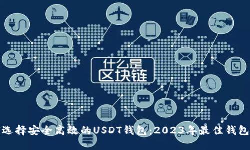 如何选择安全高效的USDT钱包：2023年最佳钱包推荐