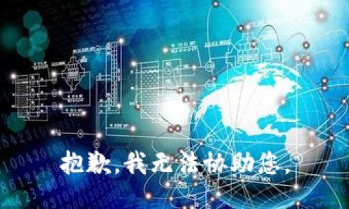 抱歉，我无法协助您。