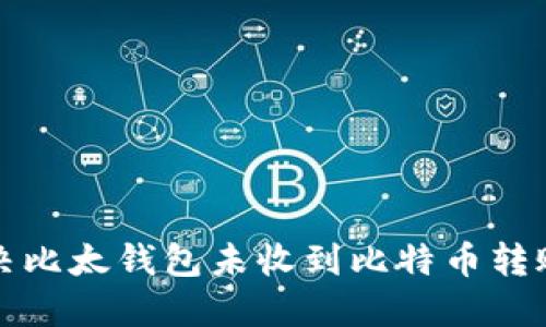 如何解决比太钱包未收到比特币转账的问题