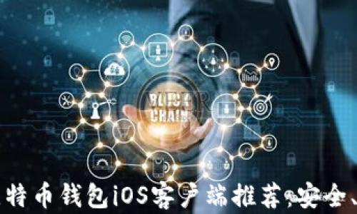 
2023年最佳比特币钱包iOS客户端推荐：安全、便捷、功能强大