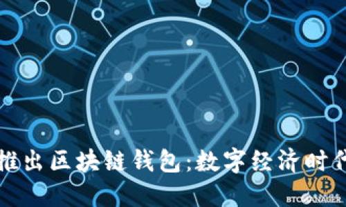 电信强势推出区块链钱包：数字经济时代的新机遇