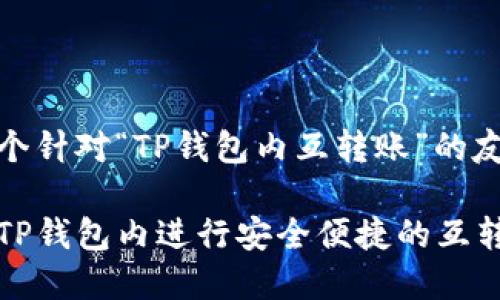 创建一个针对“TP钱包内互转账”的友好内容

如何在TP钱包内进行安全便捷的互转账