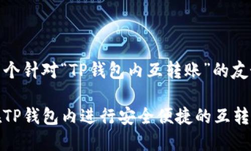 创建一个针对“TP钱包内互转账”的友好内容

如何在TP钱包内进行安全便捷的互转账