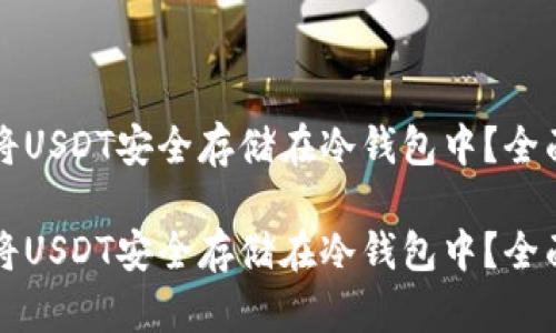 如何将USDT安全存储在冷钱包中？全面指南

如何将USDT安全存储在冷钱包中？全面指南