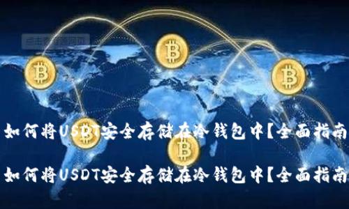 如何将USDT安全存储在冷钱包中？全面指南

如何将USDT安全存储在冷钱包中？全面指南