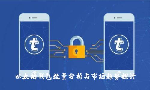 以太坊钱包数量分析与市场趋势探讨