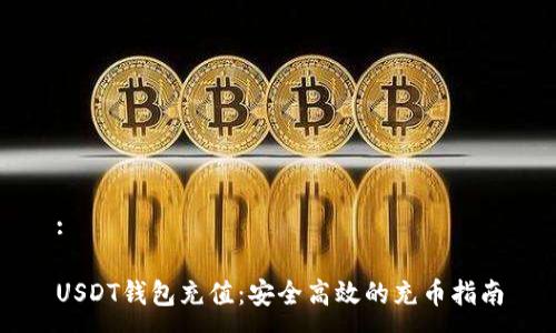 :

USDT钱包充值：安全高效的充币指南