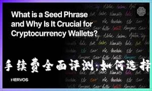 比特币钱包手续费全面评测：如何选择便宜的钱包