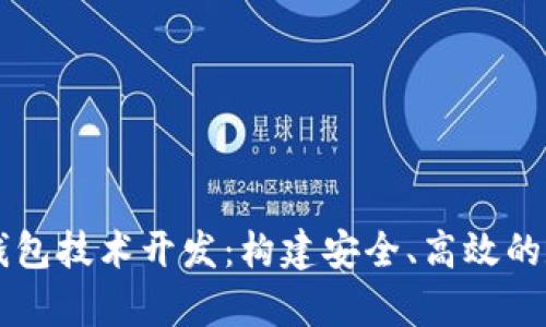 深入解析区块链钱包技术开发：构建安全、高效的数字资产管理平台