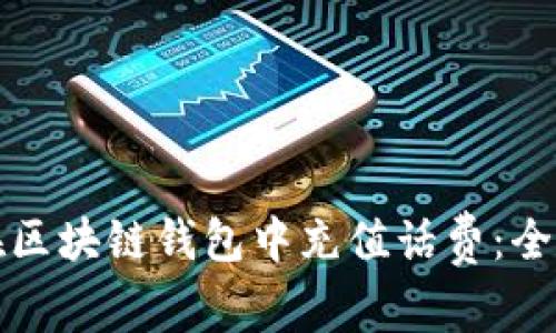 如何在区块链钱包中充值话费：全面指南