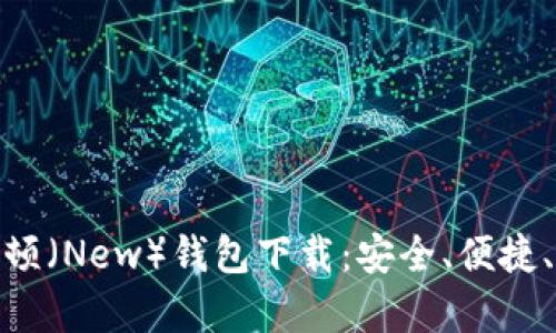 : 虚拟币牛顿（New）钱包下载：安全、便捷、功能全解读