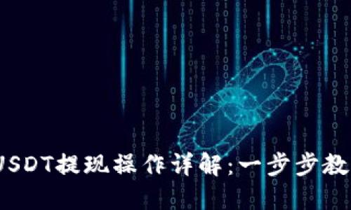  蚂蚁钱包USDT提现操作详解：一步步教你轻松取现