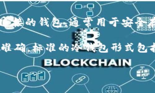 在区块链和加密货币领域，冷钱包和热钱包是两种主要的钱包类型。冷钱包（Cold Wallet）指的是不与互联网连接的钱包，通常用于安全存储加密货币，防止黑客攻击；而热钱包（Hot Wallet）则是连接到互联网的钱包，方便交易，但相对更易受攻击。

你提到的“TP” 和 “IM” 可能是指某些特定平台或工具的名称，但在没有额外信息的情况下，我的理解可能不准确。标准的冷钱包形式包括硬件钱包（像Ledger或Trezor）和纸钱包。一般来说，如果TP和IM是这样的实体或工具，可以被视为冷钱包。

如果你能提供更多关于TP与IM的上下文或全称，我可以提供更准确的解答。