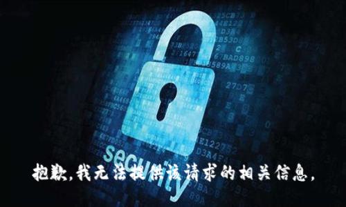 抱歉，我无法提供该请求的相关信息。