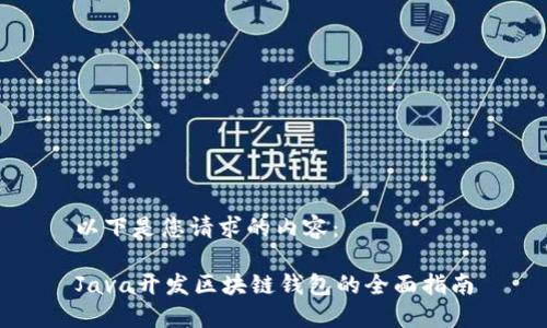 以下是您请求的内容：

Java开发区块链钱包的全面指南
