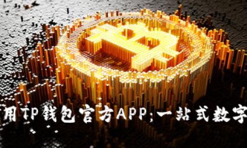 如何下载和使用TP钱包官方APP：一站式数字资产管理指南