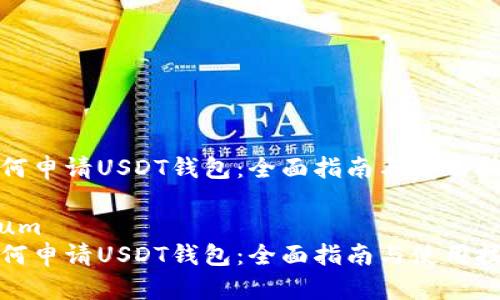 如何申请USDT钱包：全面指南与使用技巧

nium 
如何申请USDT钱包：全面指南与使用技巧