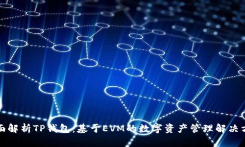 全面解析TP钱包：基于EVM的数字资产管理解决方案