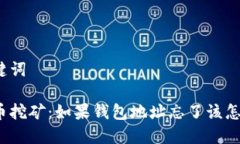 和关键词比特币挖矿：如果钱包地址忘了该怎么