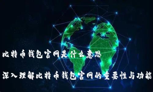 比特币钱包官网是什么意思

深入理解比特币钱包官网的重要性与功能