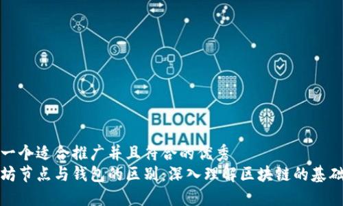 思考一个适合推广并且符合的优秀
以太坊节点与钱包的区别：深入理解区块链的基础设施