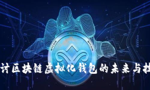 深入探讨区块链虚拟化钱包的未来与技术应用