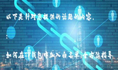 以下是针对您提供的话题的内容。

:

如何在TP钱包中加入白名单：全方位指导